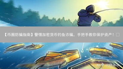 【币圈防骗指南】警惕加密货币钓鱼诈骗，手把手教你保护资产！🔥