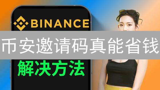 币安邀请码真能省钱？行动起来！抓住最新优惠，别再错过！