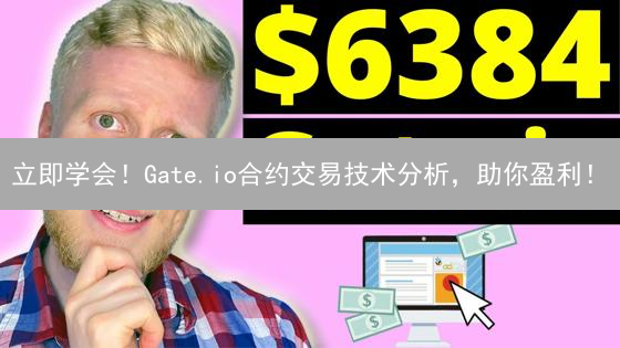 立即学会！Gate.io合约交易技术分析，助你盈利！