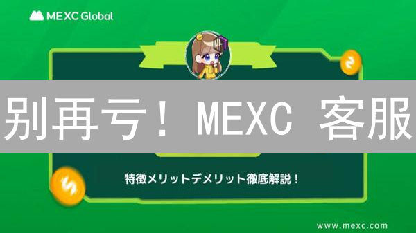 别再亏！MEXC 客服：帮你搞定数字货币交易难题！