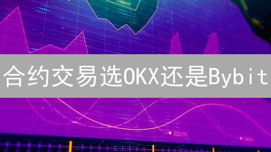 合约交易选OKX还是Bybit？看完这篇对比，不再盲目！